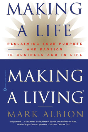 Making A Life, Making A Living: Reclaiming Your Purpose And Passion In Business And In Life
