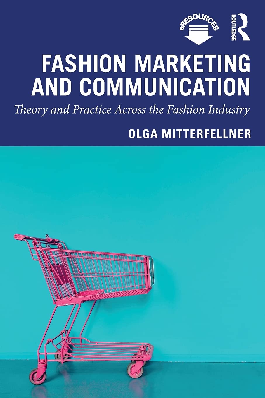 Fashion Marketing and Communication: Theory and Practice Across the Fashion Industry (Mastering Fashion Management),New