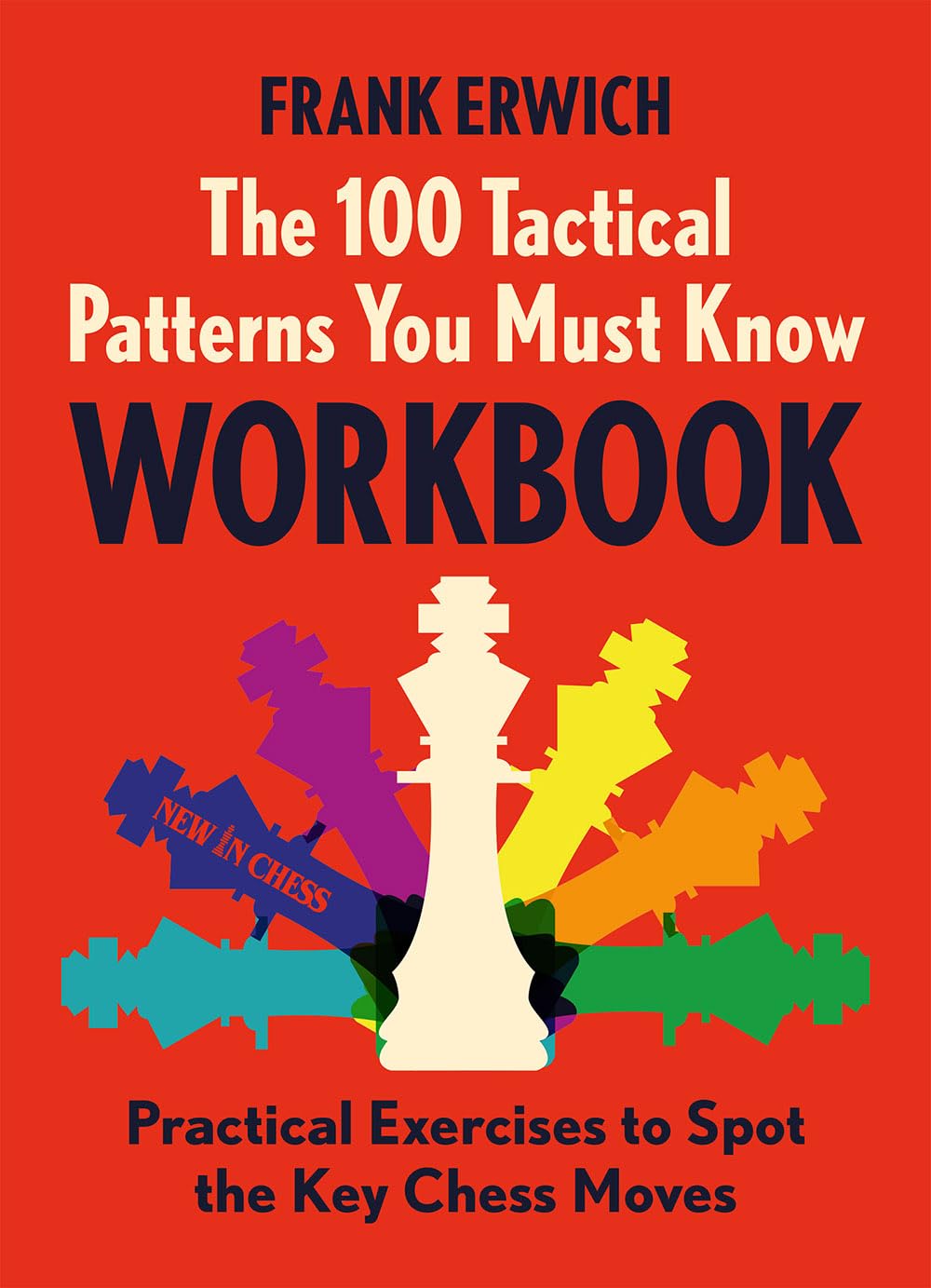 The 100 Tactical Patterns You Must Know Workbook: Practical Exercises to Spot the Key Chess Moves,New