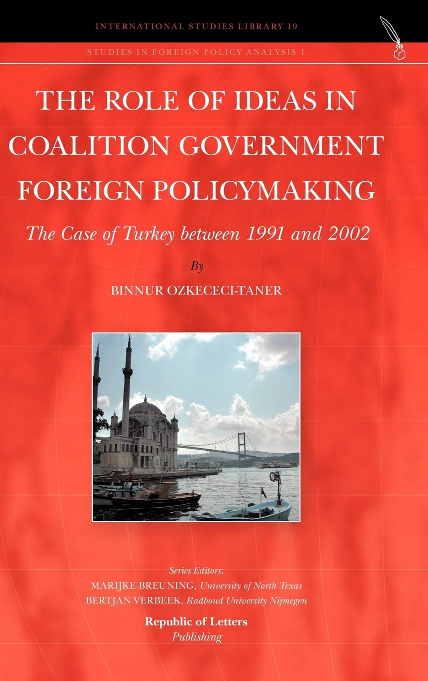 The Role Of Ideas In Coalition Government Foreign Policymaking: The Case Of Turkey Between 1991 And 2002,Used