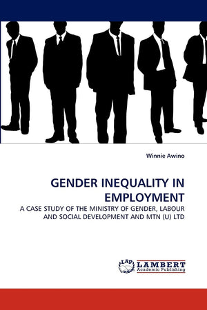 GENDER INEQUALITY IN EMPLOYMENT: A CASE STUDY OF THE MINISTRY OF GENDER, LABOUR AND SOCIAL DEVELOPMENT AND MTN (U) LTD,Used