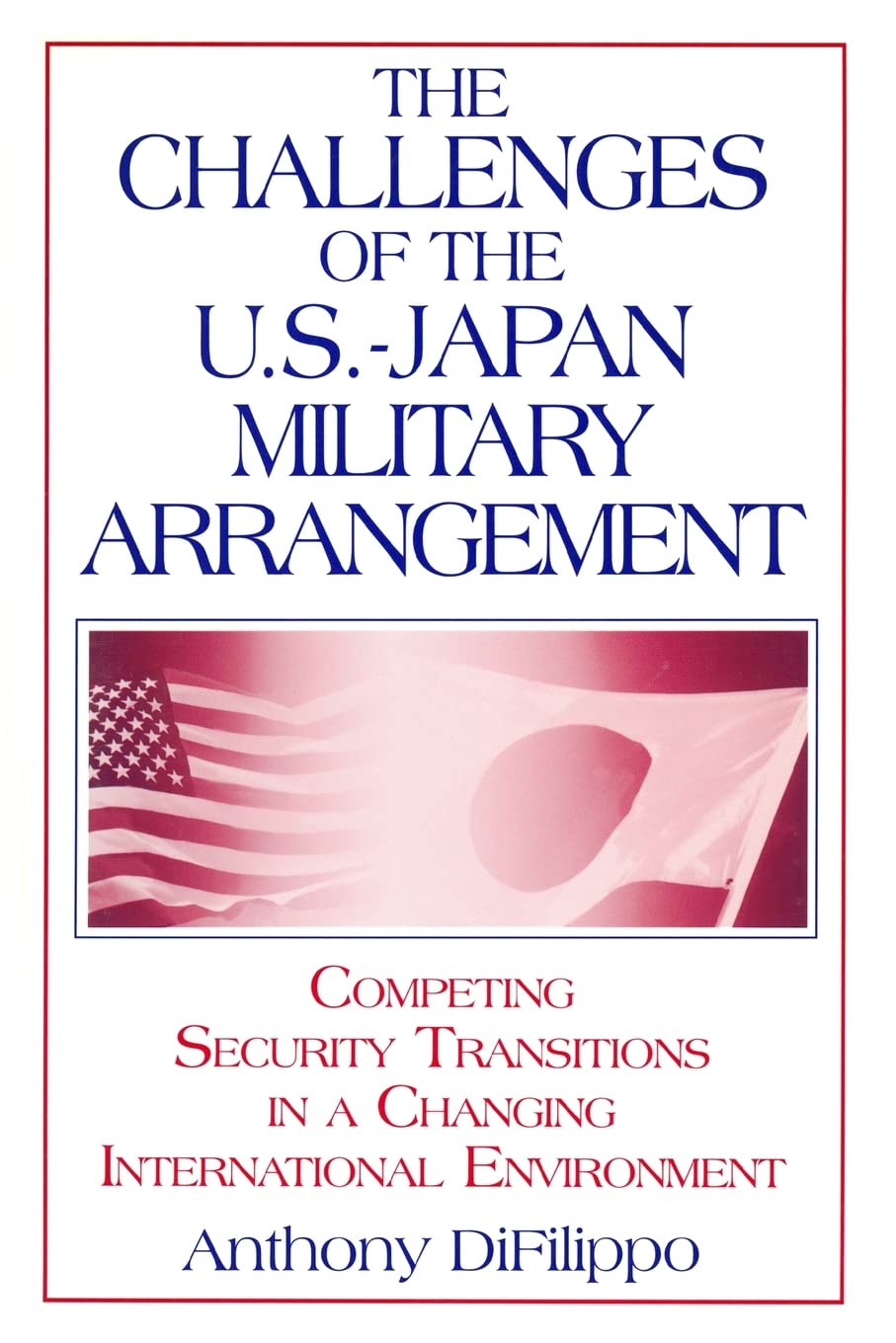 The Challenges of the USJapan Military Arrangement: Competing Security Transitions in a Changing International Environment,Used