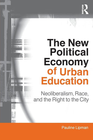 The New Political Economy of Urban Education (Critical Social Thought),New