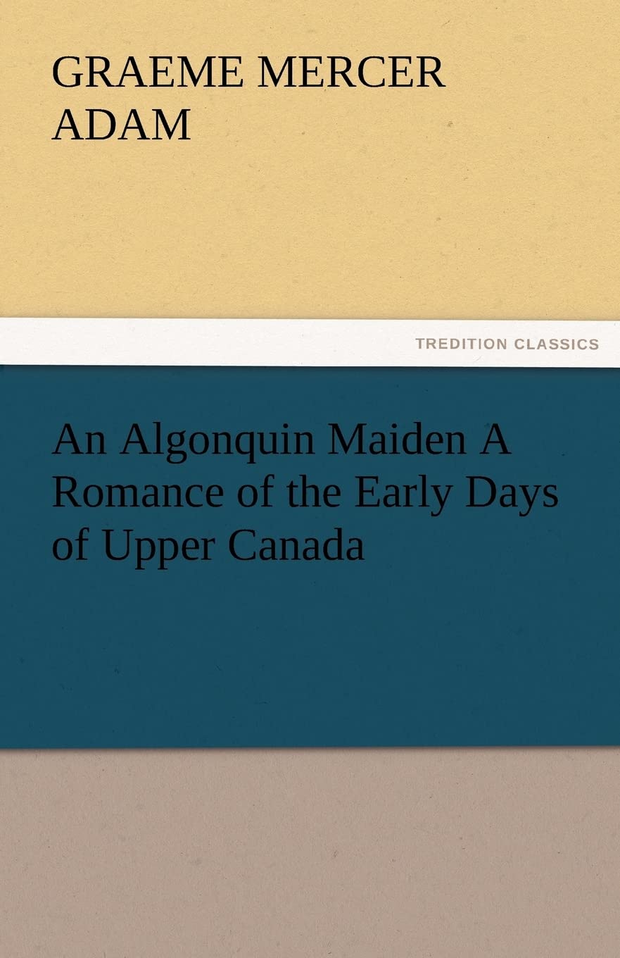 An Algonquin Maiden a Romance of the Early Days of Upper Canada,Used