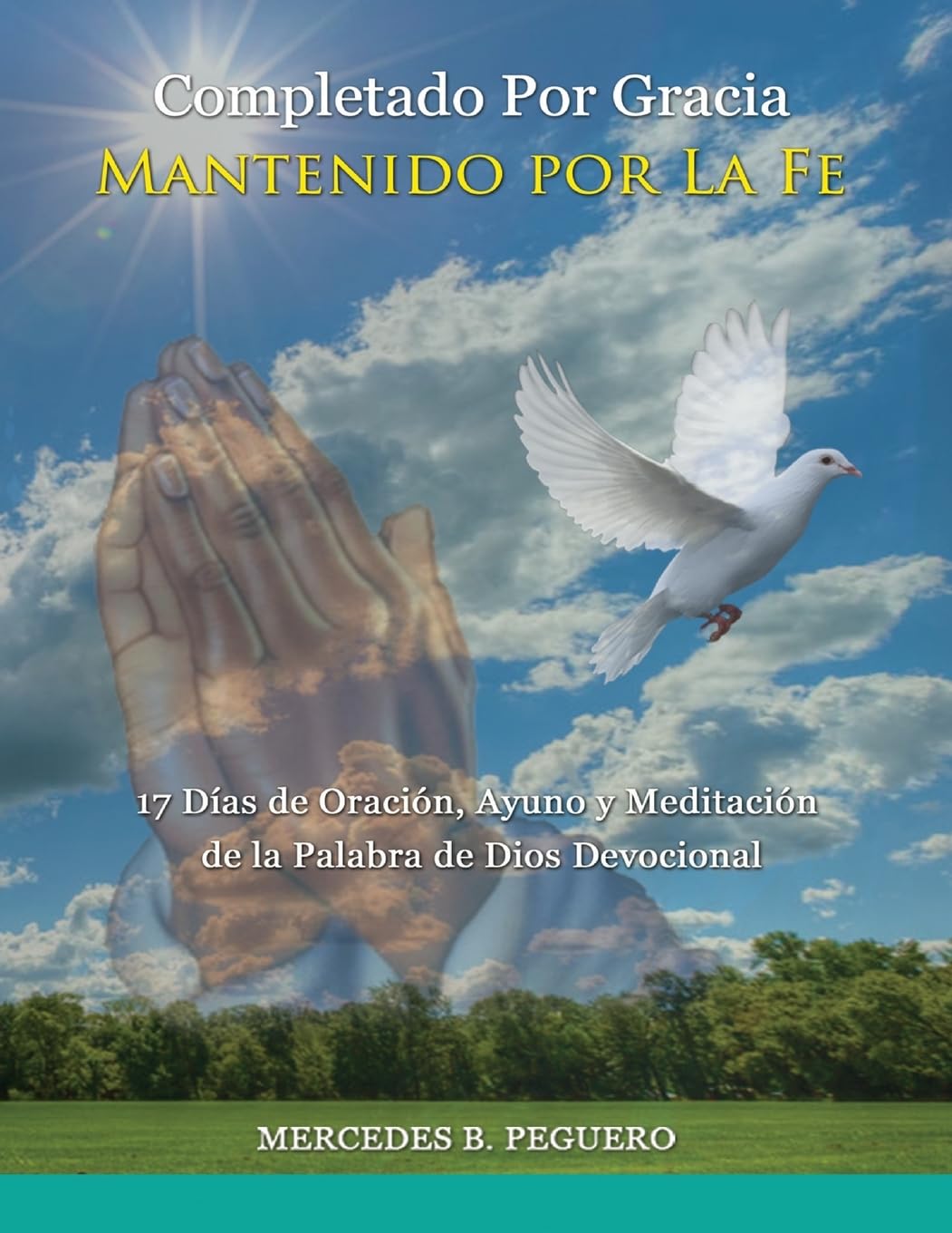 Completado Por Gracia ~ Mantenido Por La Fe: 17 Das de Oracin, Ayuno y Meditacin de la Palabra de Dios (Spanish Edition),Used