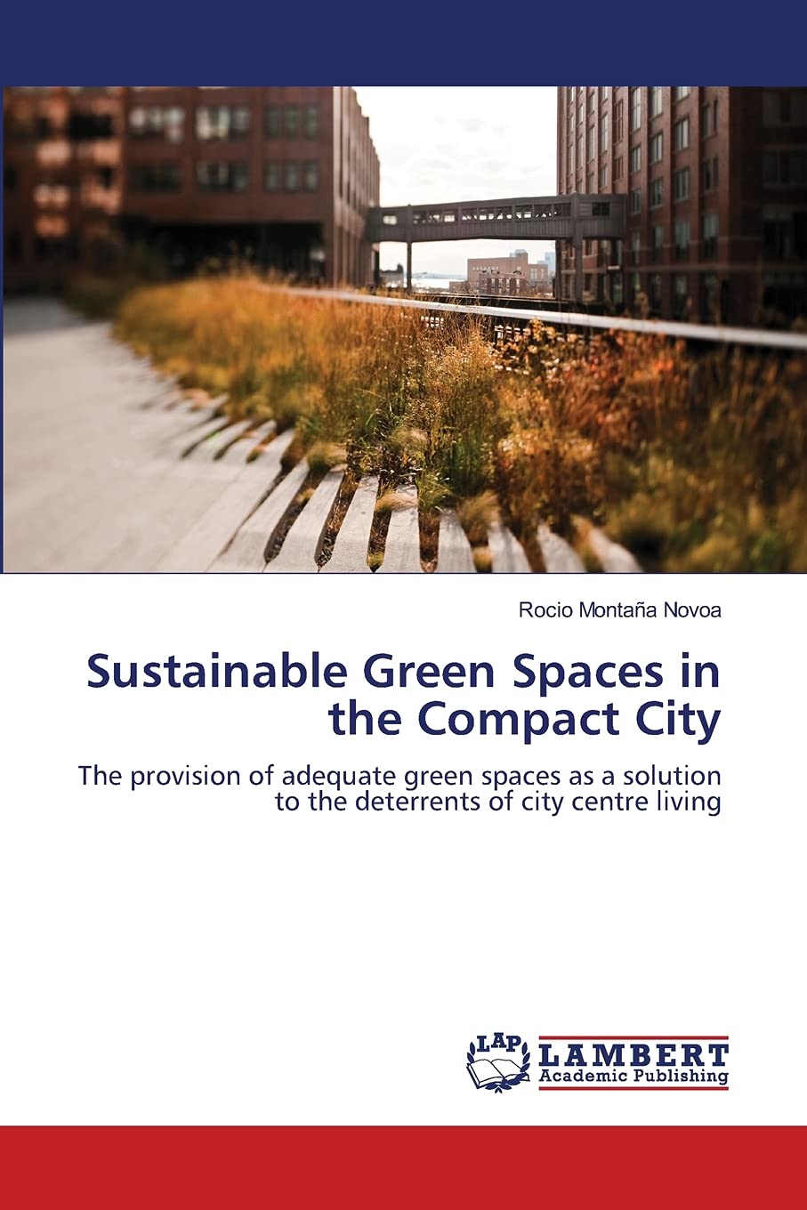 Sustainable Green Spaces in the Compact City: The provision of adequate green spaces as a solution to the deterrents of city cen,Used