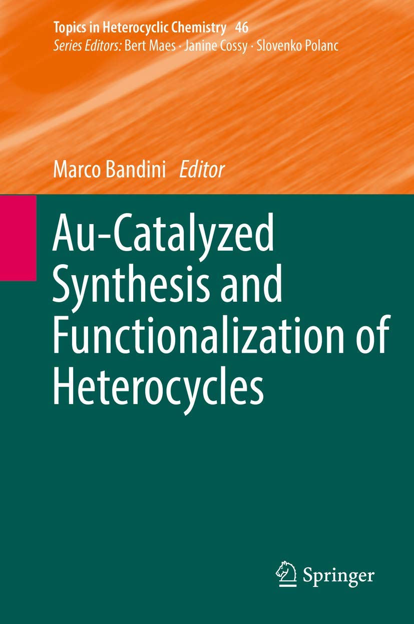 AuCatalyzed Synthesis and Functionalization of Heterocycles (Topics in Heterocyclic Chemistry, 46),Used