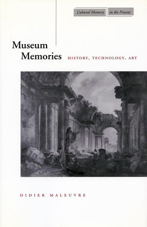 Museum Memories: History, Technology, Art (Cultural Memory In The Present),New