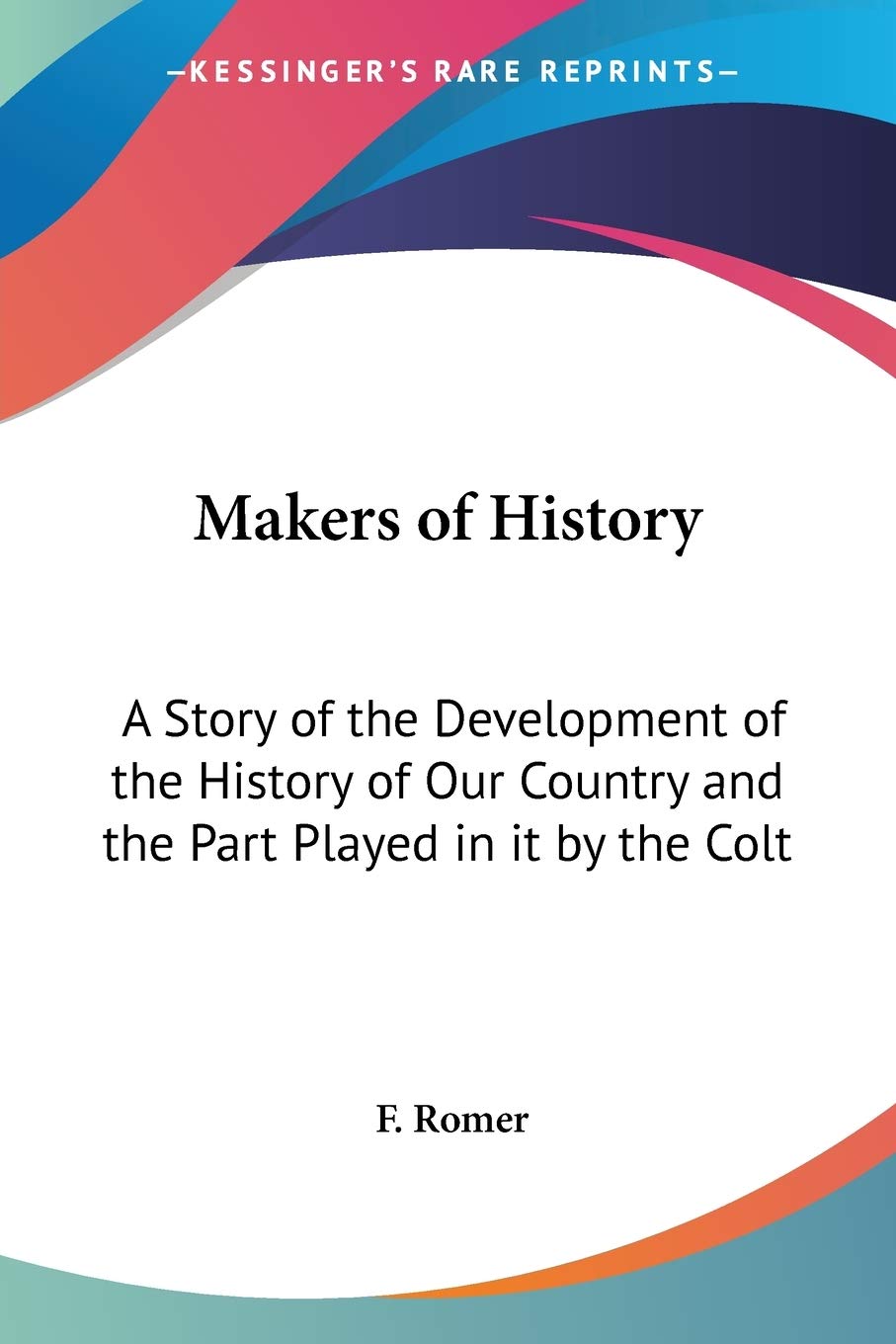 Makers of History: A Story of the Development of the History of Our Country and the Part Played in it by the Colt,Used