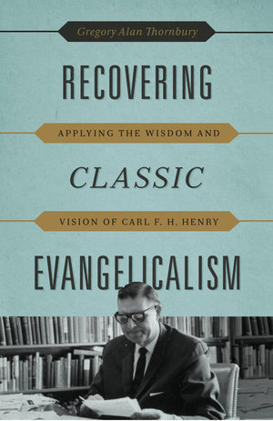 Recovering Classic Evangelicalism: Applying the Wisdom and Vision of Carl F. H. Henry,Used