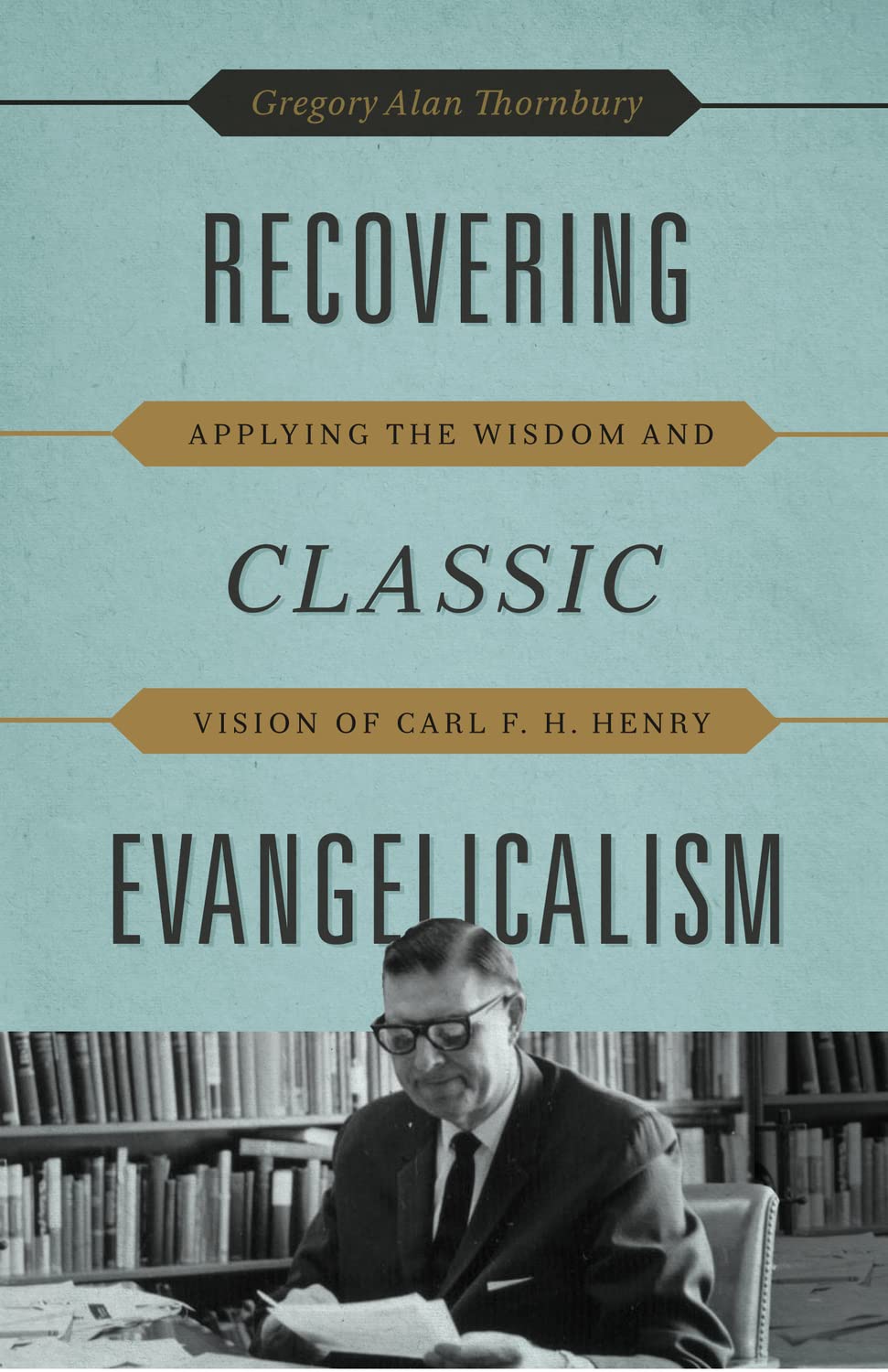 Recovering Classic Evangelicalism: Applying the Wisdom and Vision of Carl F. H. Henry,Used