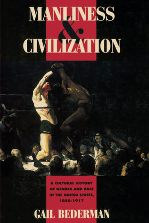 Manliness and Civilization: A Cultural History of Gender and Race in the United States, 18801917 (Women in Culture and Society),Used