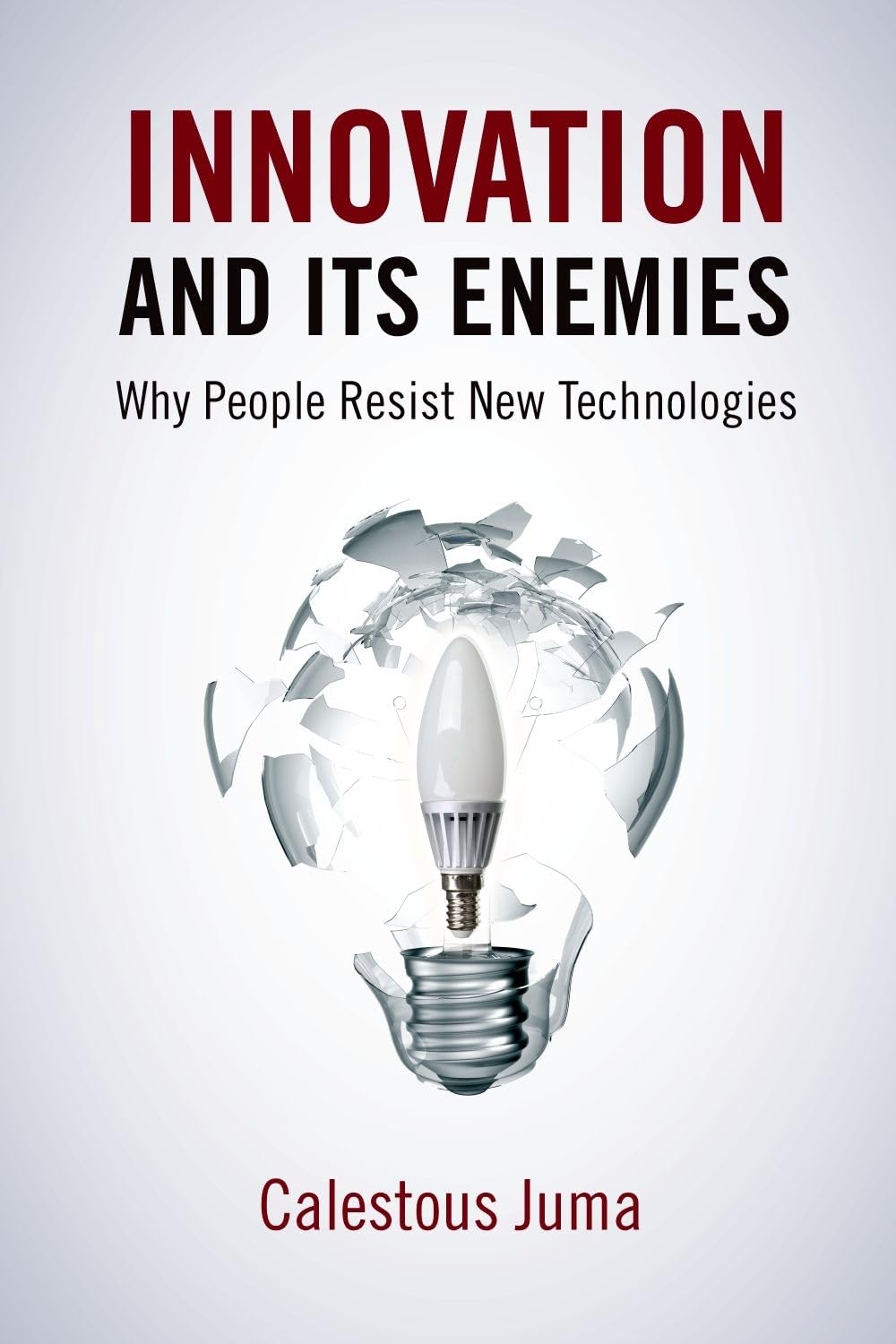 Innovation And Its Enemies: Why People Resist New Technologies,New