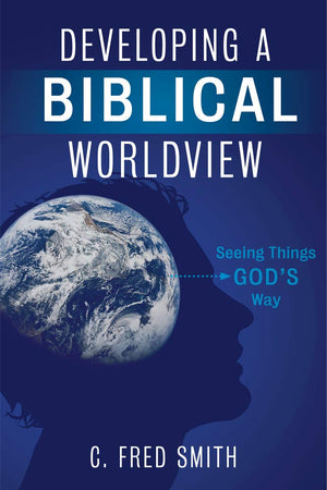 Developing a Biblical Worldview: Seeing Things Gods Way,New