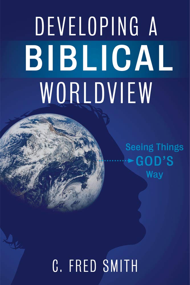 Developing a Biblical Worldview: Seeing Things Gods Way,New