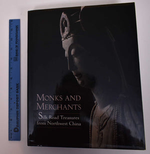 Monks and Merchants: Silk Road Treasures from Northwest China,New