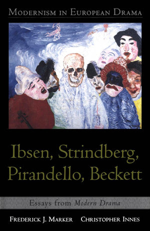 Modernism in European Drama: Ibsen, Strindberg, Pirandello, Beckett: Essays from Modern Drama,New