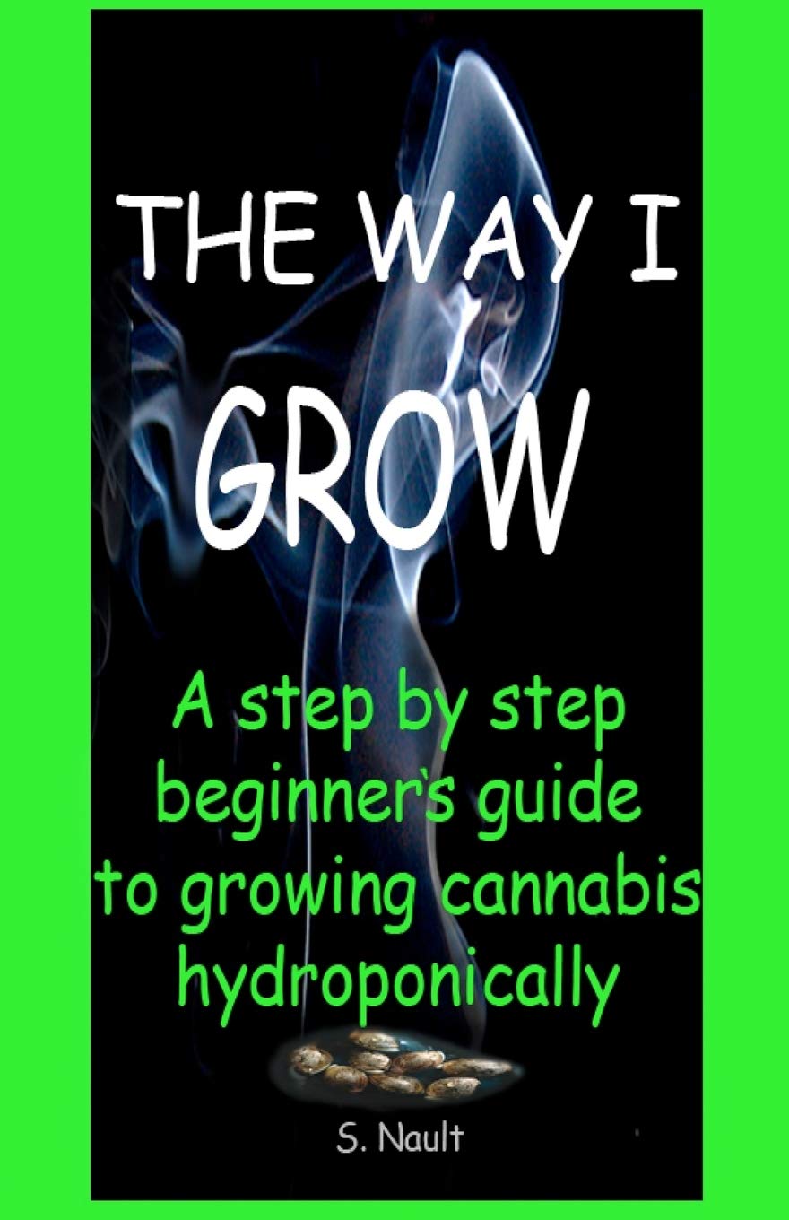 The Way I Grow: A Step By Step Beginner'S Guide To Growing Cannabis Hydroponically,Used