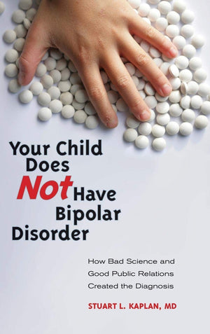 Your Child Does Not Have Bipolar Disorder: How Bad Science and Good Public Relations Created the Diagnosis (Childhood in America,Used