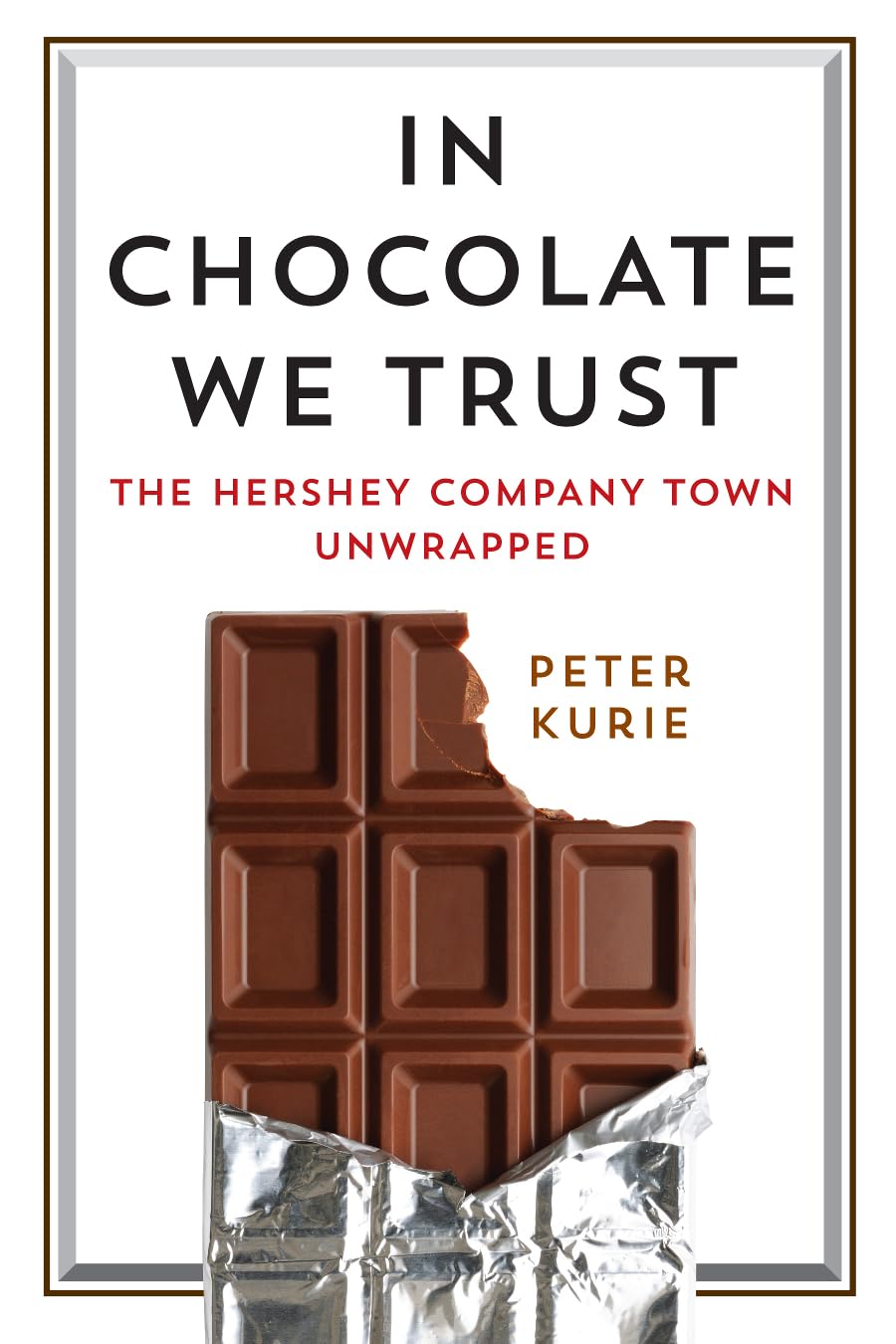 In Chocolate We Trust: The Hershey Company Town Unwrapped (Contemporary Ethnography),New
