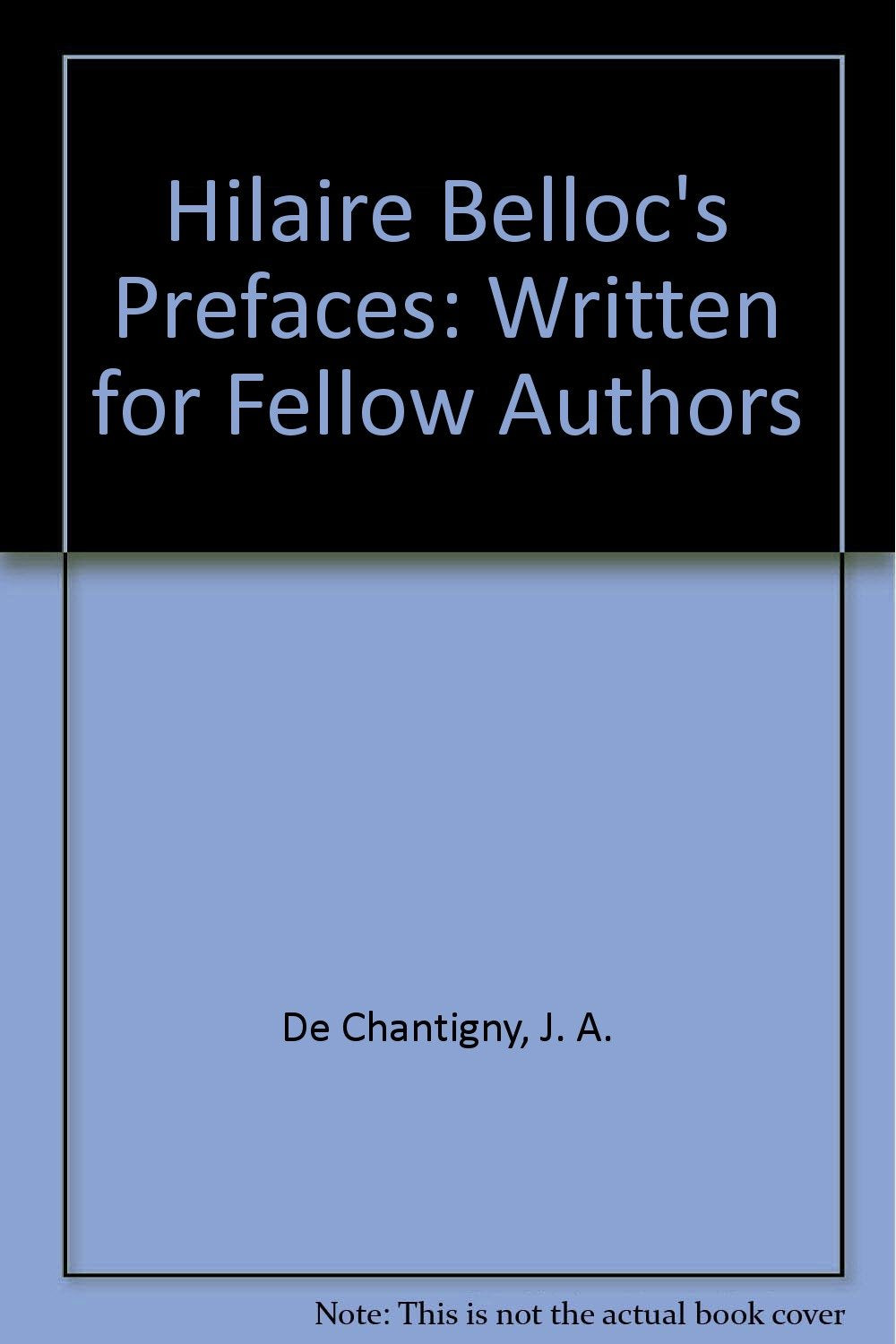 Hilaire Bellocs Prefaces: Written For Fellow Authors-used
