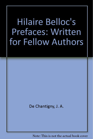 Hilaire Bellocs Prefaces: Written For Fellow Authors-used