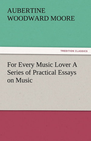 For Every Music Lover a Series of Practical Essays on Music,Used