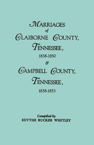 Marriages of Claiborne County, Tennessee, 18381850, and Marriages of Campbell County, Tennessee, 18381853,Used