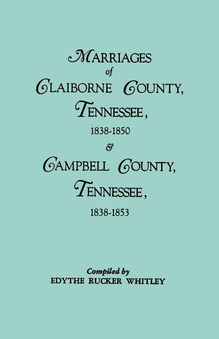Marriages of Claiborne County, Tennessee, 18381850, and Marriages of Campbell County, Tennessee, 18381853,Used