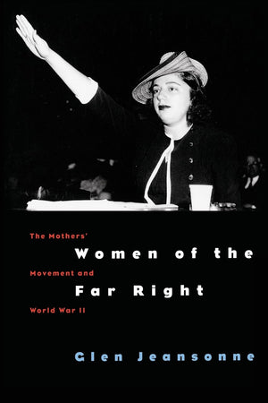 Women Of The Far Right: The Mothers' Movement And World War Ii,New