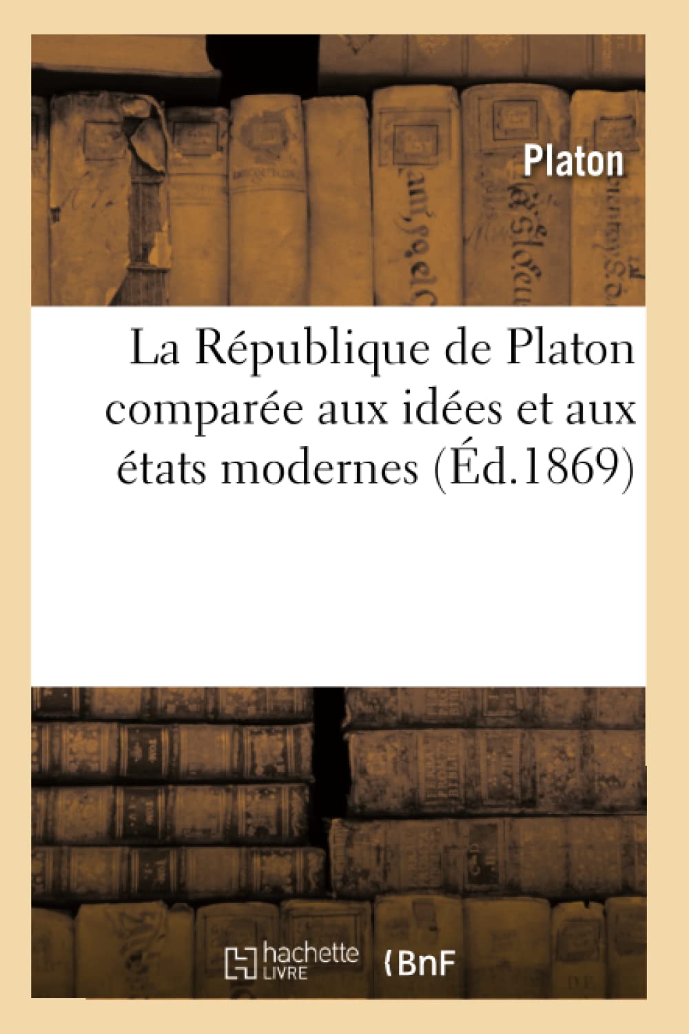 La Rpublique De Platon Compare Aux Ides Et Aux Tats Modernes (D.1869) (Philosophie) (French Edition),New