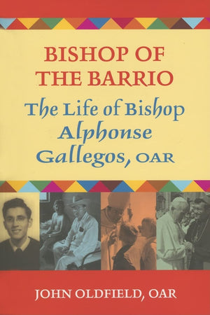 Bishop of the Barrio: The Life of Bishop Alphonse Gallegos, OAR,New