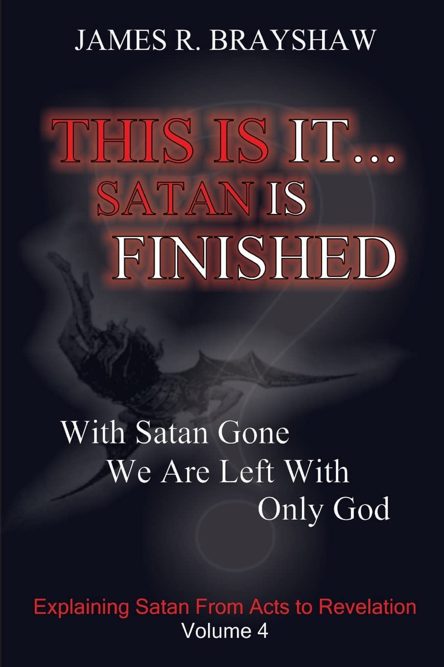 This Is It... Satan Is Finished: Explaining Satan From Acts To Revelation (The Imagine No Satan Series),New