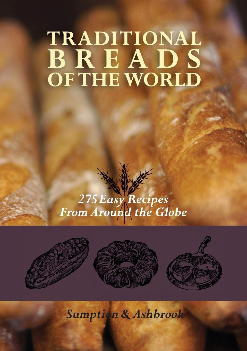Traditional Breads Of The World: 275 Easy Recipes From Around The Globe,Used
