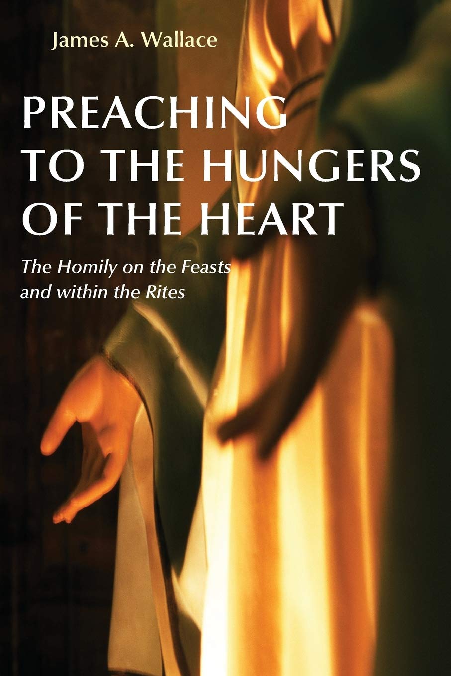 Preaching To The Hungers Of The Heart: Preaching On The Feasts And Within The Rites,Used
