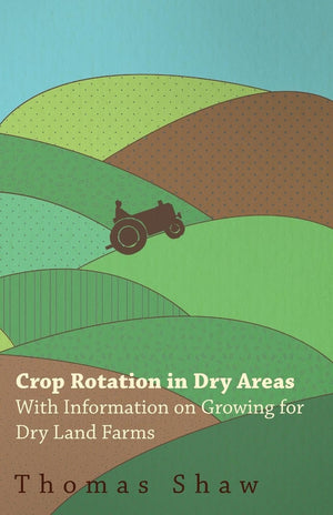 Crop Rotation In Dry Areas  With Information On Growing For Dry Land Farms,Used