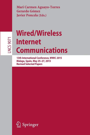 Wired/Wireless Internet Communications: 13th International Conference, WWIC 2015, Malaga, Spain, May 2527, 2015, Revised Select,Used