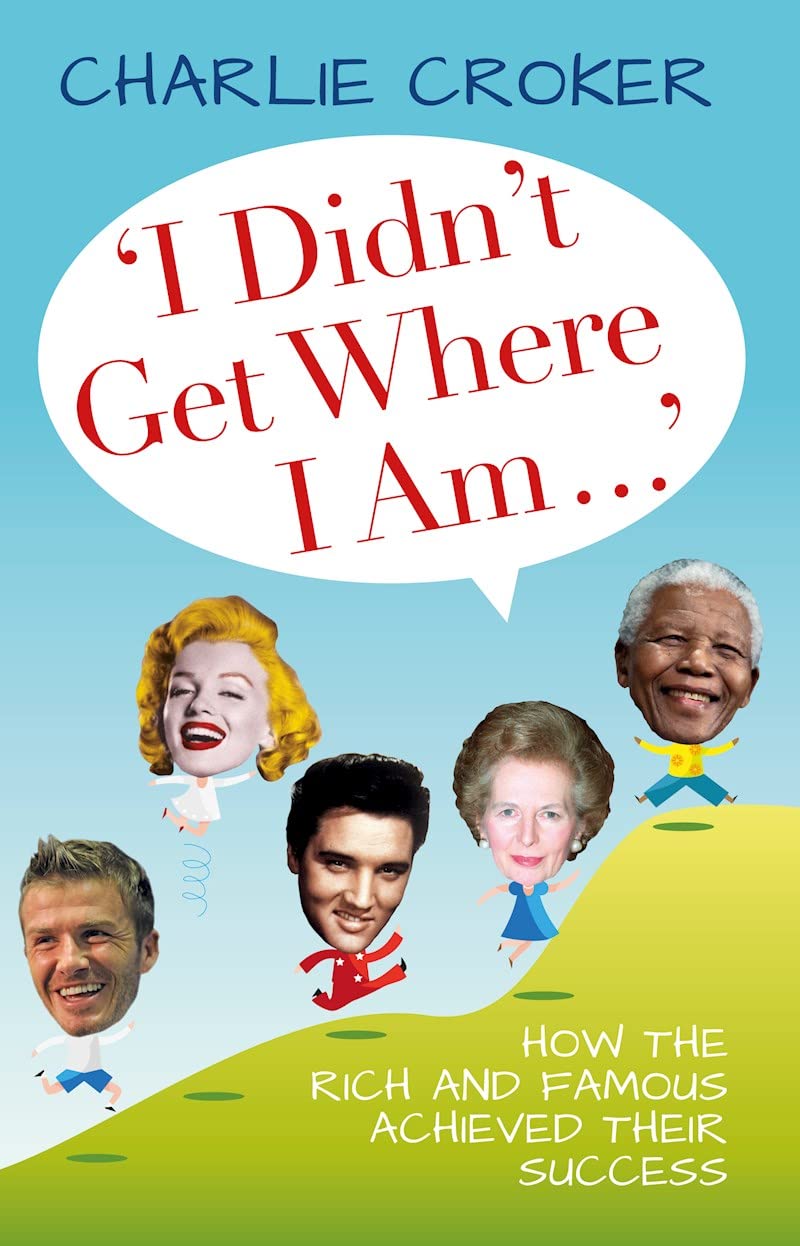 I Didn't Get Where I Am . . .: How the Rich and Famous Achieved Their Success,Used
