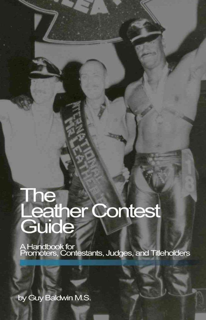 The Leather Contest Guide: A Handbook For Promoters, Contestants, Judges And Titleholders