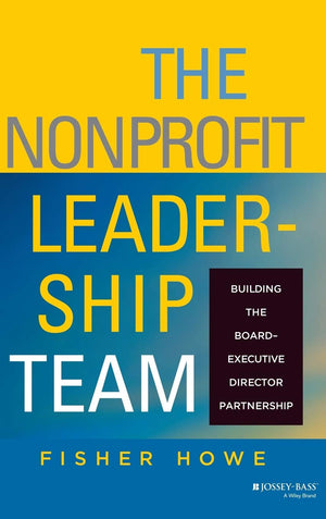 The Nonprofit Leadership Team: Building the BoardExecutive Director Partnership,New