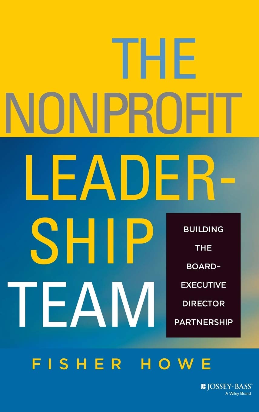 The Nonprofit Leadership Team: Building the BoardExecutive Director Partnership,New