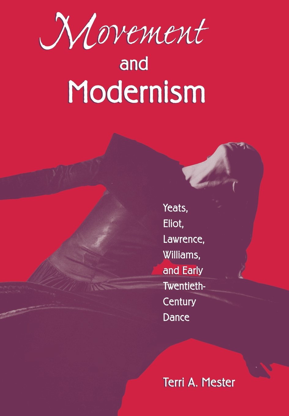 Movement And Modernism: Yeats, Eliot, Lawrence, Williams, And Early Twentiethcentury Dance