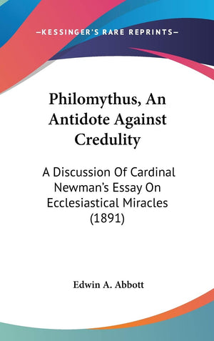 Philomythus, An Antidote Against Credulity: A Discussion Of Cardinal Newman'S Essay On Ecclesiastical Miracles (1891),New