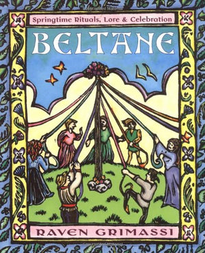 Beltane: Springtime Rituals, Lore, & Celebration,New