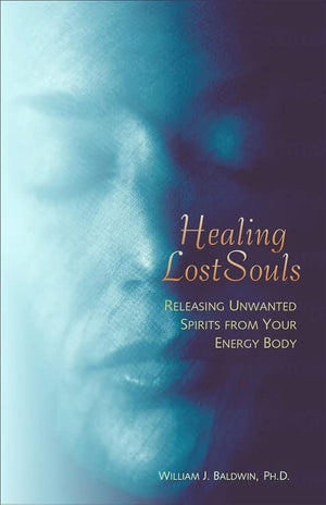 Healing Lost Souls: Releasing Unwanted Spirits from Your Energy Body,New