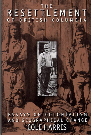 The Resettlement of British Columbia: Essays on Colonialism and Geographical Change,Used