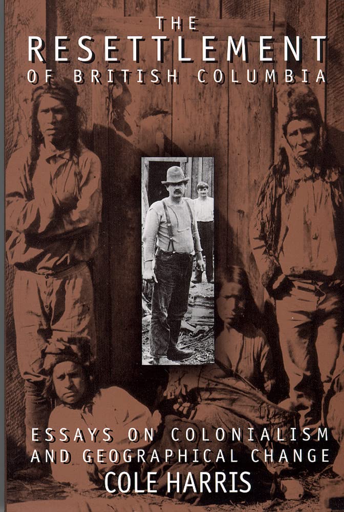 The Resettlement of British Columbia: Essays on Colonialism and Geographical Change,Used