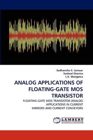 ANALOG APPLICATIONS OF FLOATINGGATE MOS TRANSISTOR: FLOATINGGATE MOS TRANSISTOR ANALOG APPLICATIONS IN CURRENT MIRRORS AND CUR,Used
