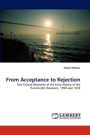 From Acceptance to Rejection: Two Critical Moments of the Early History of the TurkishEEC Relations, 1959 and 1978,Used