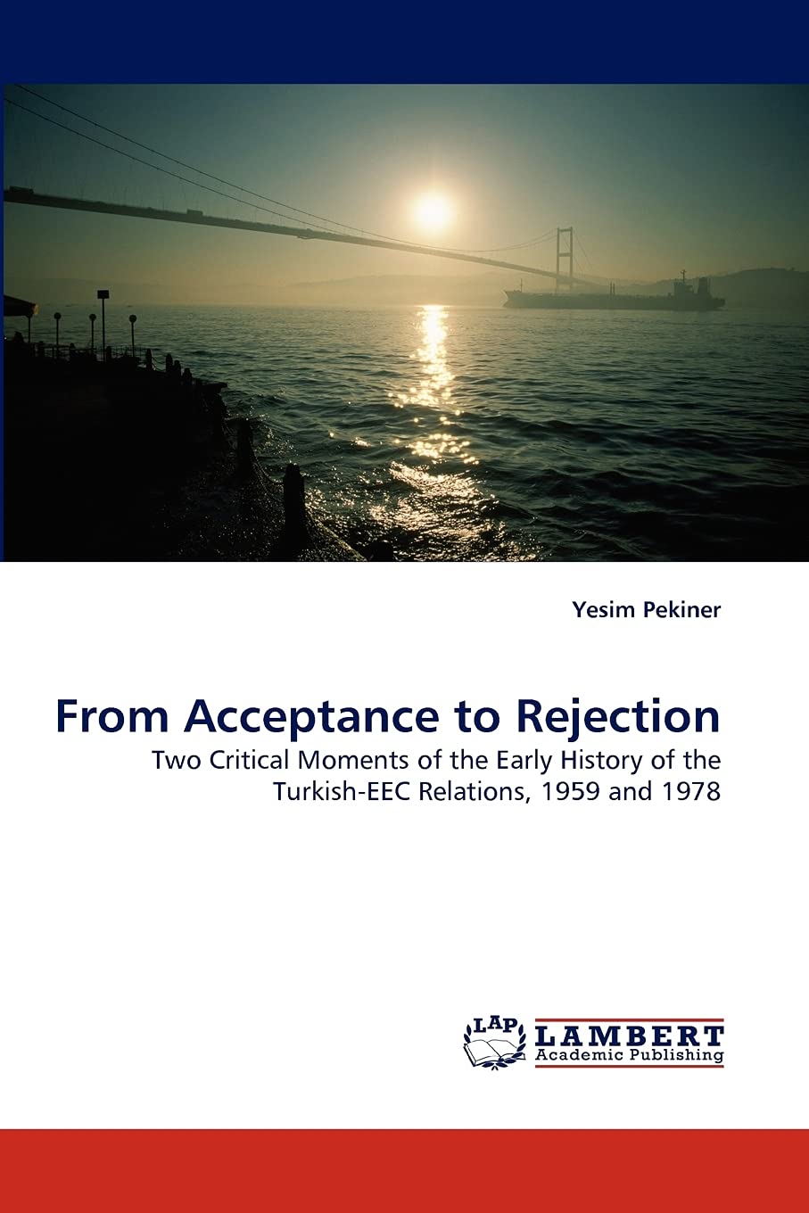 From Acceptance to Rejection: Two Critical Moments of the Early History of the TurkishEEC Relations, 1959 and 1978,Used